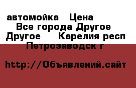 автомойка › Цена ­ 1 500 - Все города Другое » Другое   . Карелия респ.,Петрозаводск г.